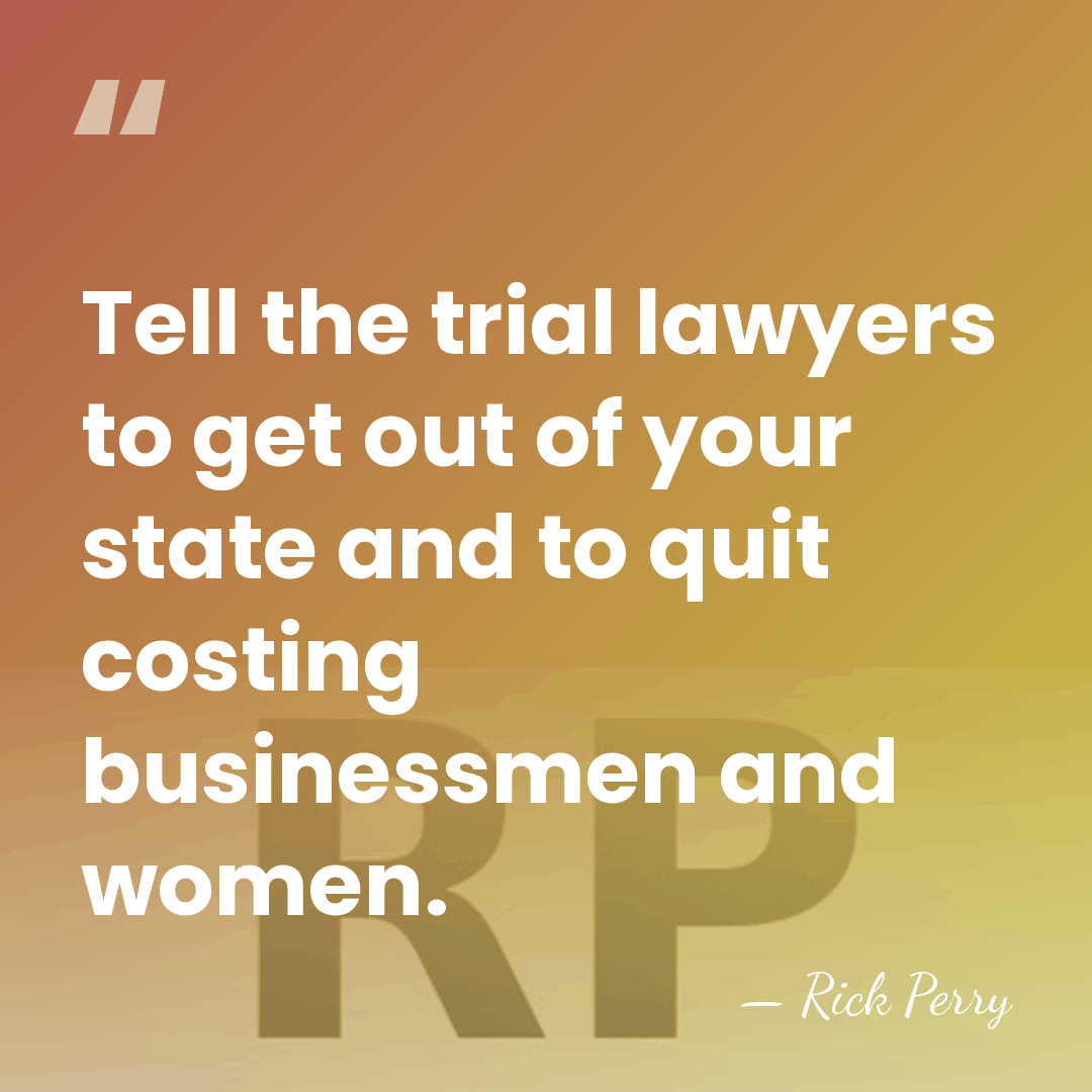 Tell the trial lawyers to get out of your state and to&hellip; - Rick Perry