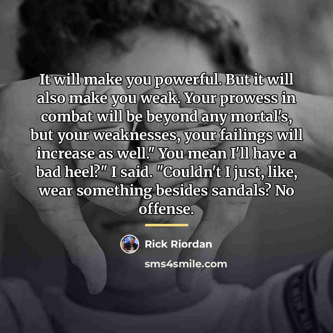 “It will make you powerful. But it will also make…” quote by Rick Riordan