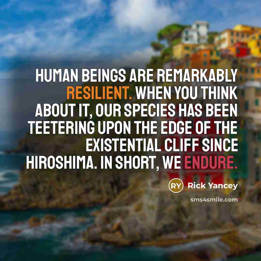 “Human beings are remarkably resilient. When you think about it,…” quote by Rick Yancey