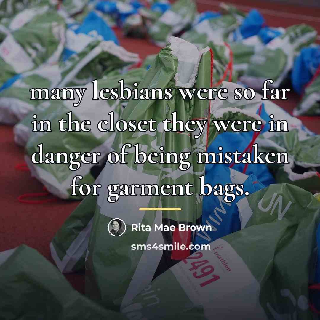 “many lesbians were so far in the closet they were…” quote by Rita Mae Brown
