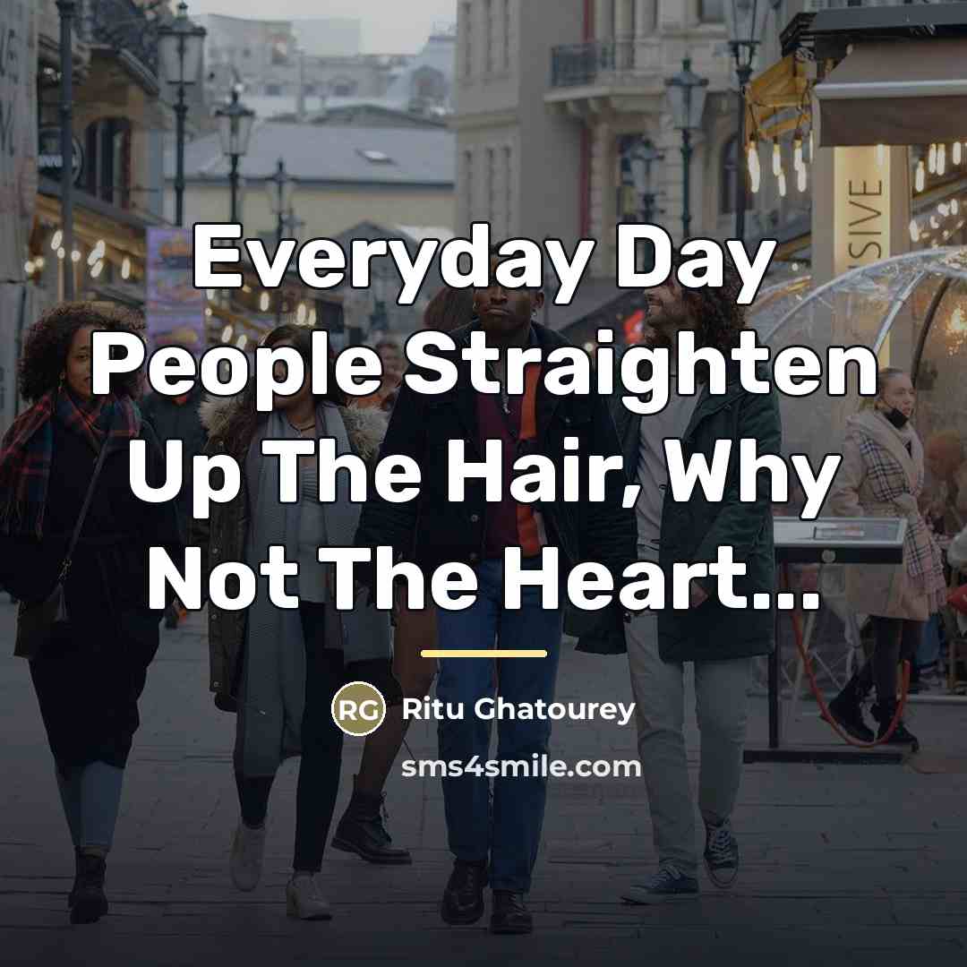 “Everyday Day People Straighten Up The Hair, Why Not The…” quote by Ritu Ghatourey
