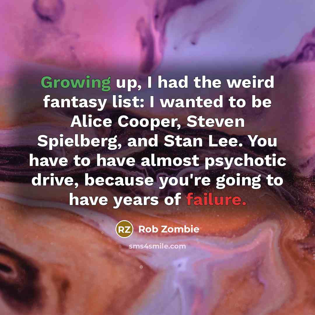 “Growing up, I had the weird fantasy list: I wanted…” quote by Rob Zombie