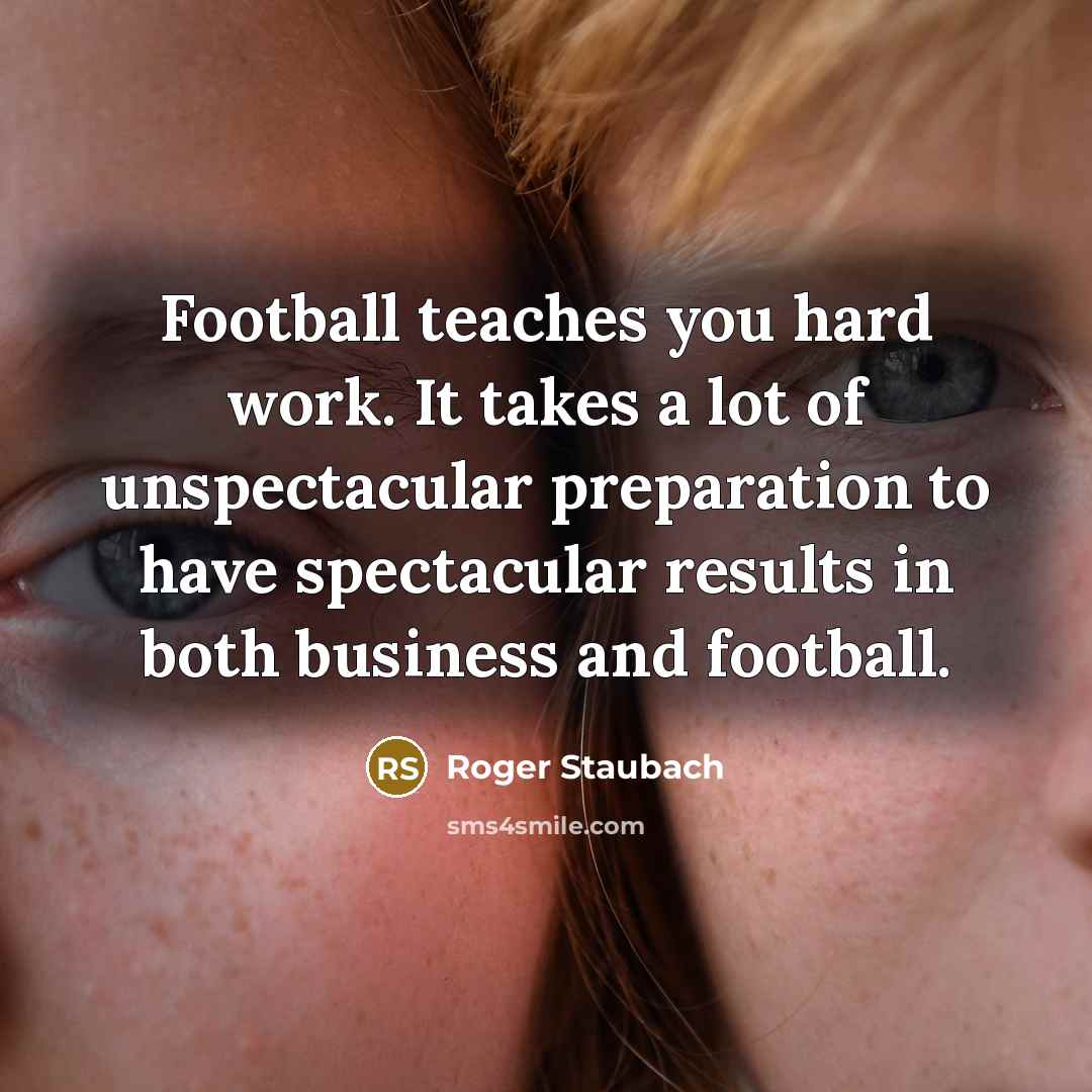 “Football teaches you hard work. It takes a lot of…” quote by Roger Staubach