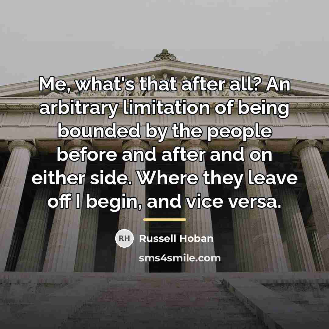 “Me, what's that after all? An arbitrary limitation of being…” quote by Russell Hoban