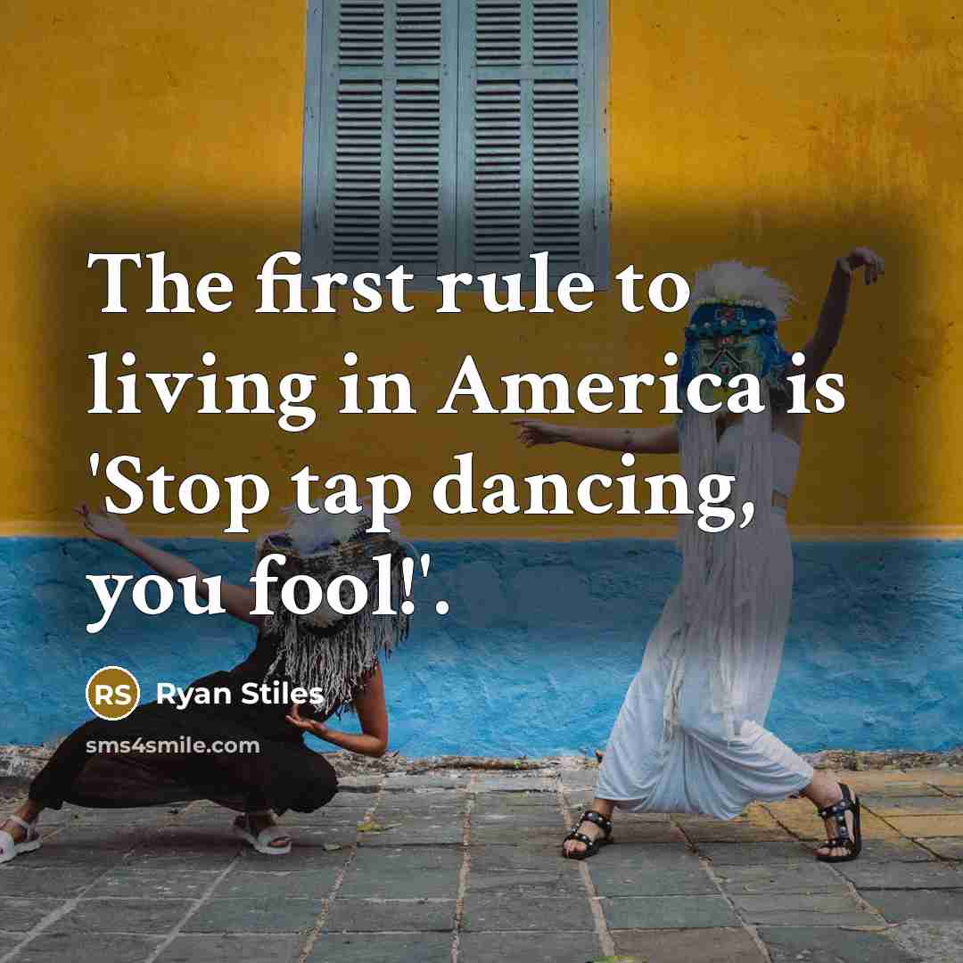 “The first rule to living in America is 'Stop tap…” quote by Ryan Stiles