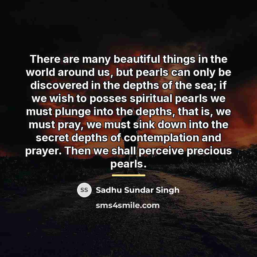 “There are many beautiful things in the world around us,…” quote by Sadhu Sundar Singh