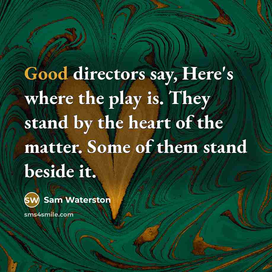 “Good directors say, Here's where the play is. They stand…” quote by Sam Waterston