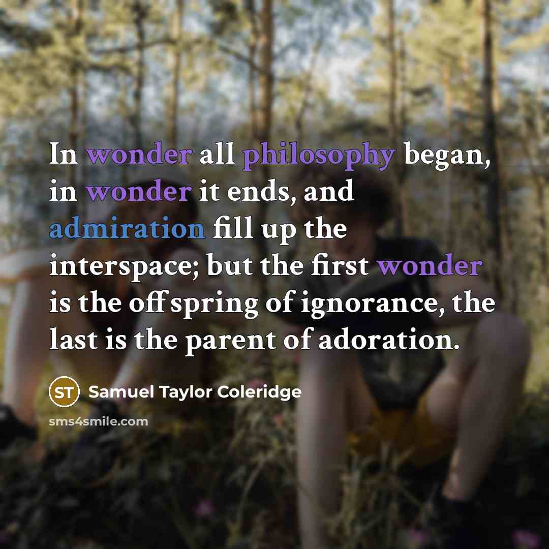 “In wonder all philosophy began, in wonder it ends, and…” quote by Samuel Taylor Coleridge