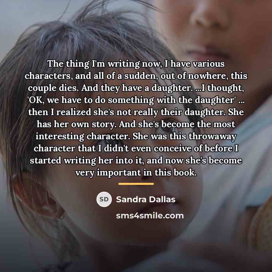 “The thing I'm writing now, I have various characters, and…” quote by Sandra Dallas