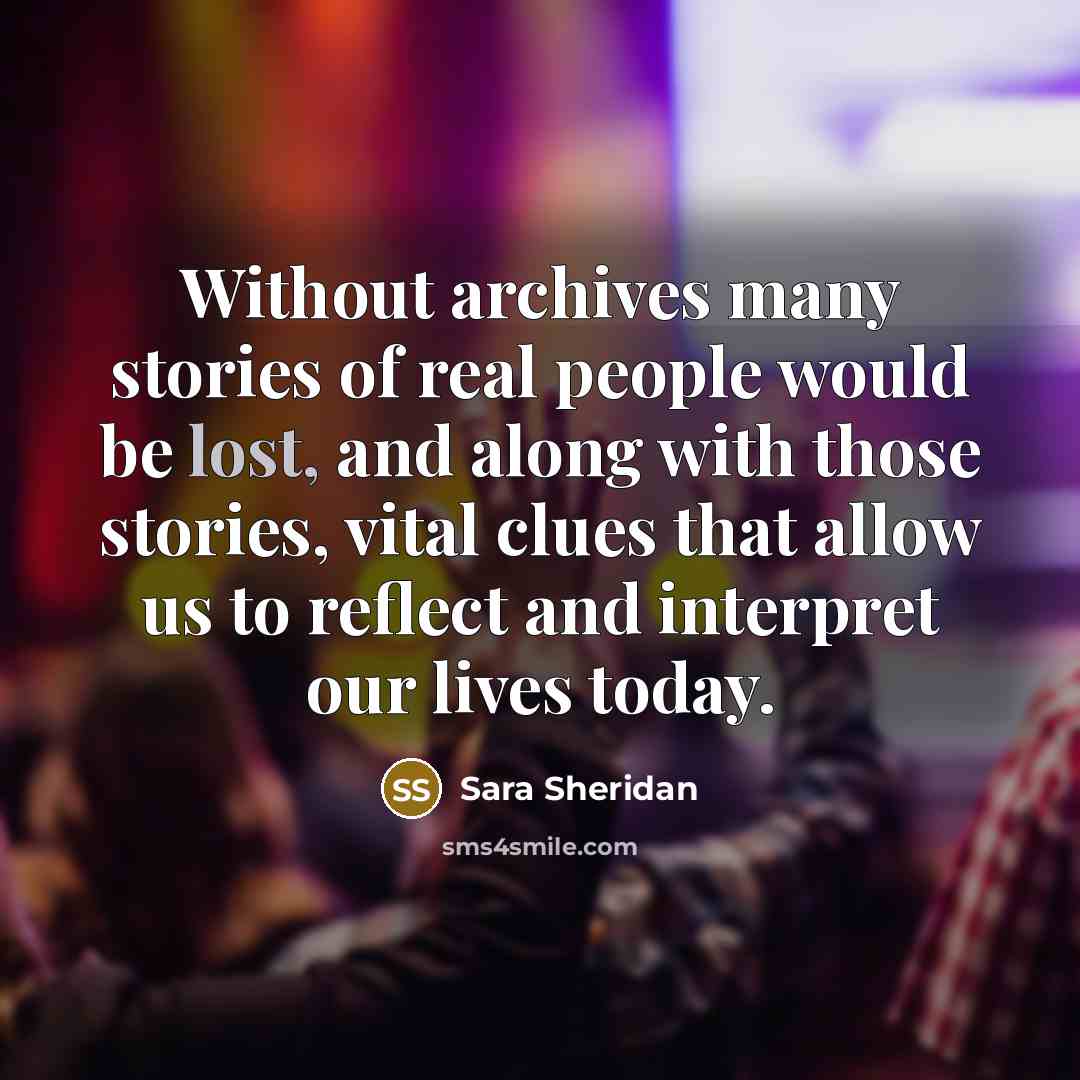“Without archives many stories of real people would be lost,…” quote by Sara Sheridan