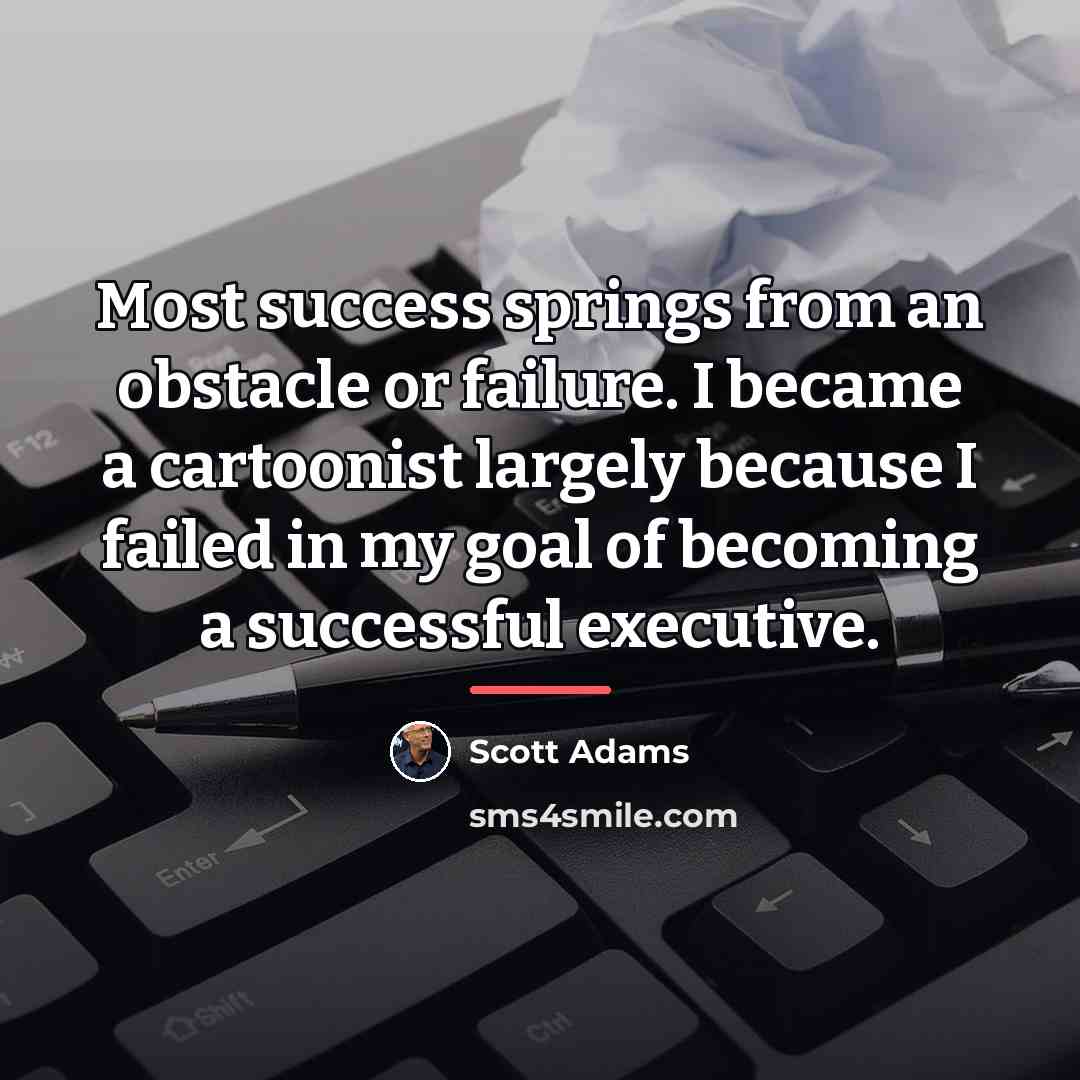 “Most success springs from an obstacle or failure. I became…” quote by Scott Adams