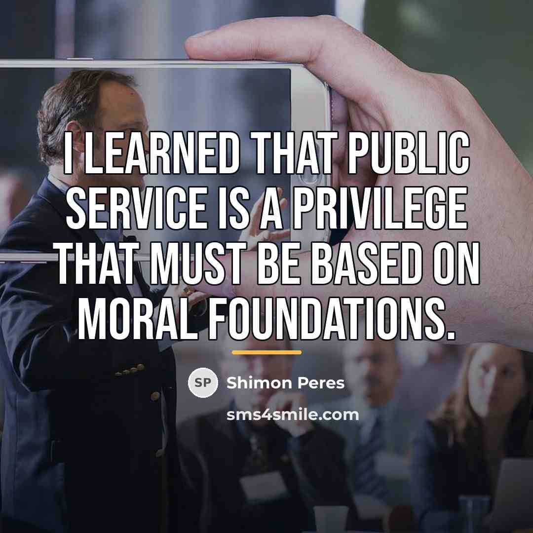 “I learned that public service is a privilege that must…” quote by Shimon Peres