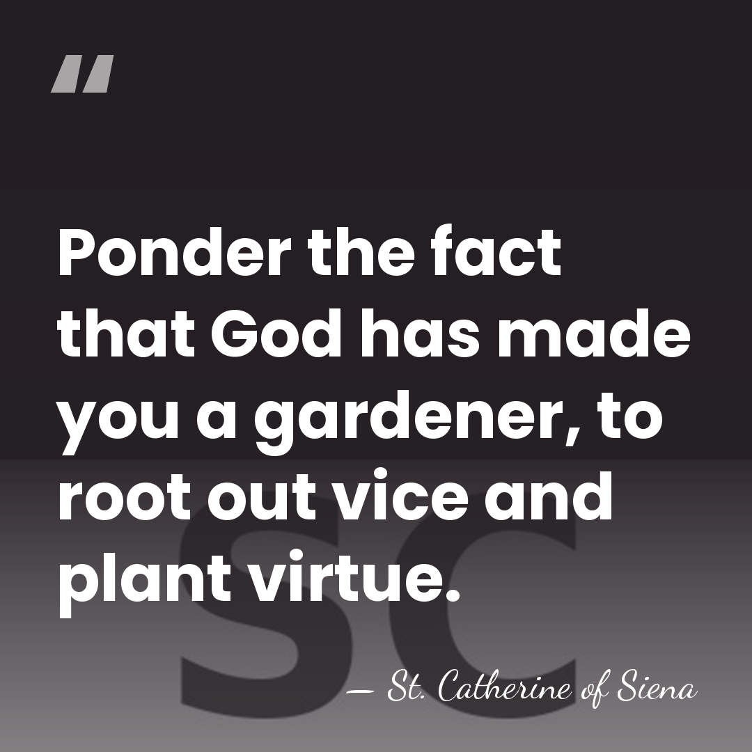 Ponder the fact that God has made you a gardener, to root&hellip; - St. Catherine of Siena