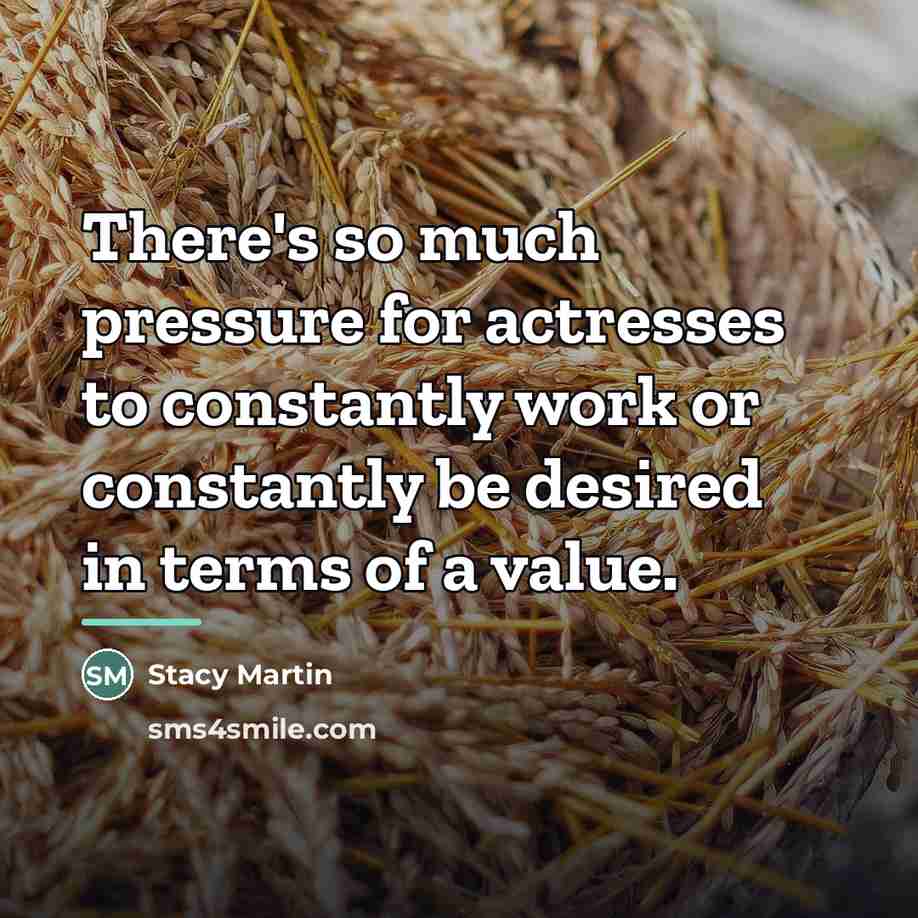 “There's so much pressure for actresses to constantly work or…” quote by Stacy Martin