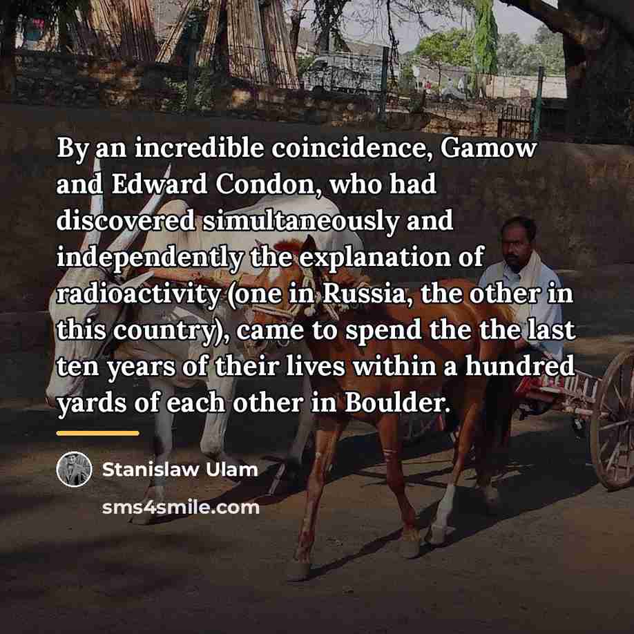 “By an incredible coincidence, Gamow and Edward Condon, who had…” quote by Stanislaw Ulam