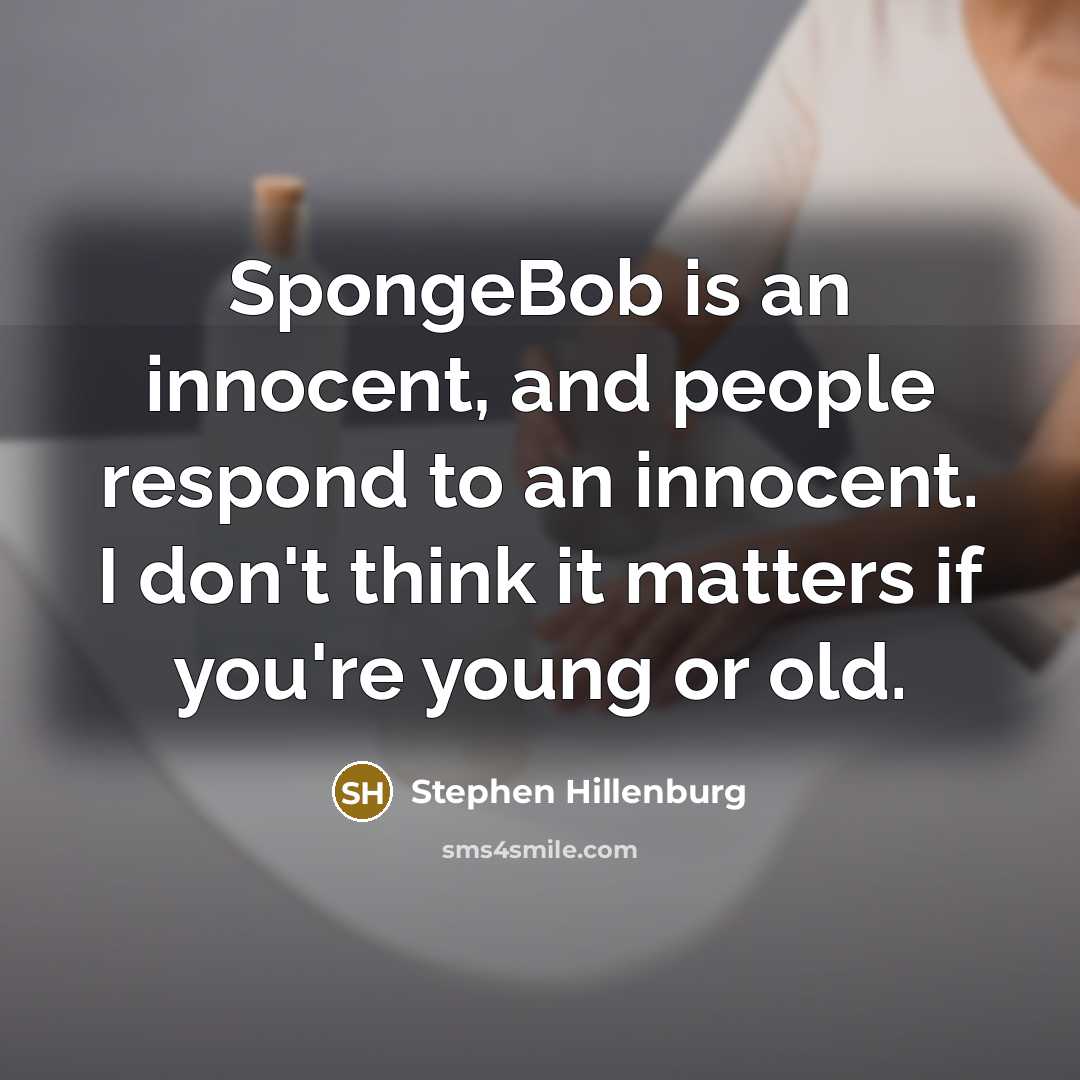 “SpongeBob is an innocent, and people respond to an innocent.…” quote by Stephen Hillenburg