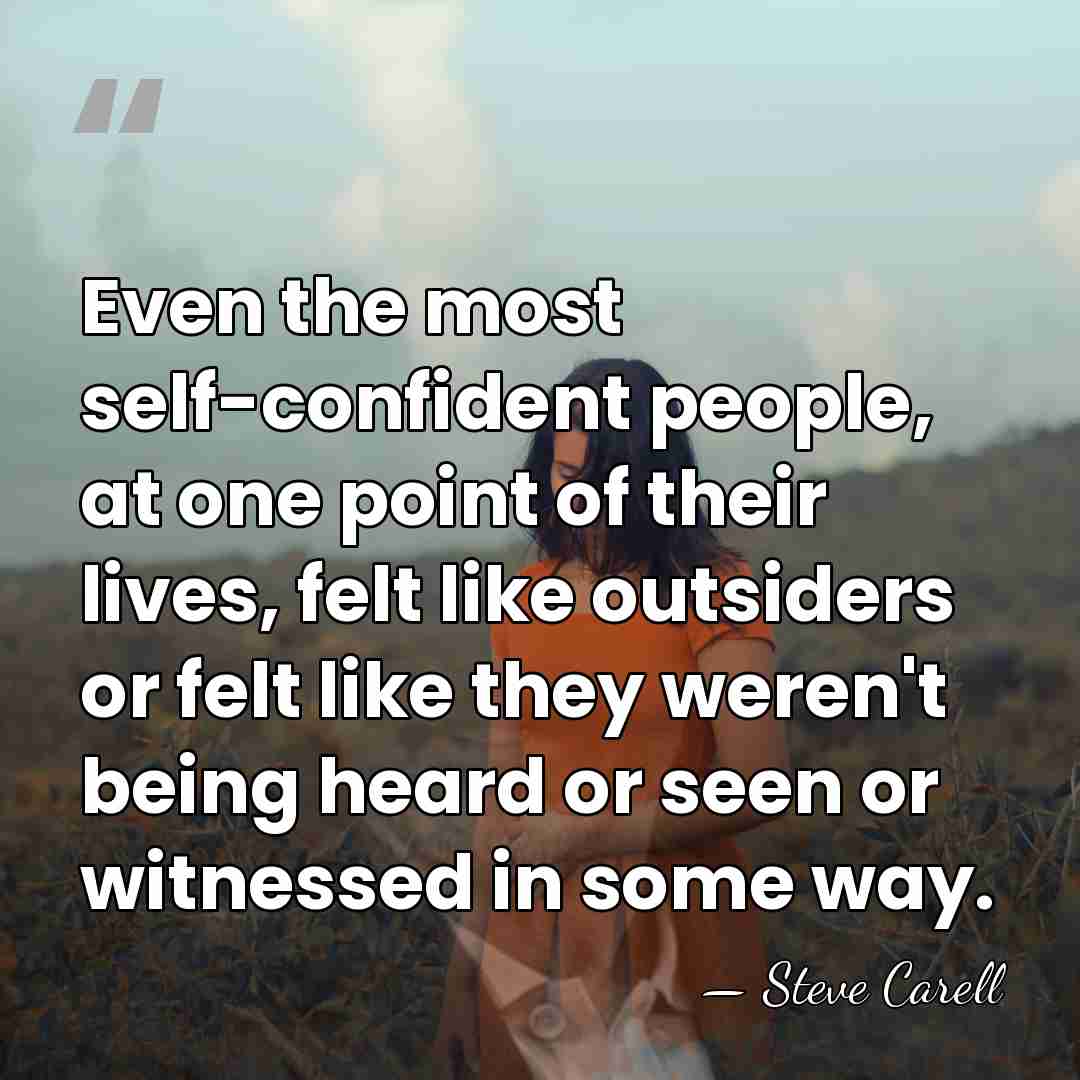 Even the most self-confident people, at one point of their lives, felt&hellip; - Steve Carell