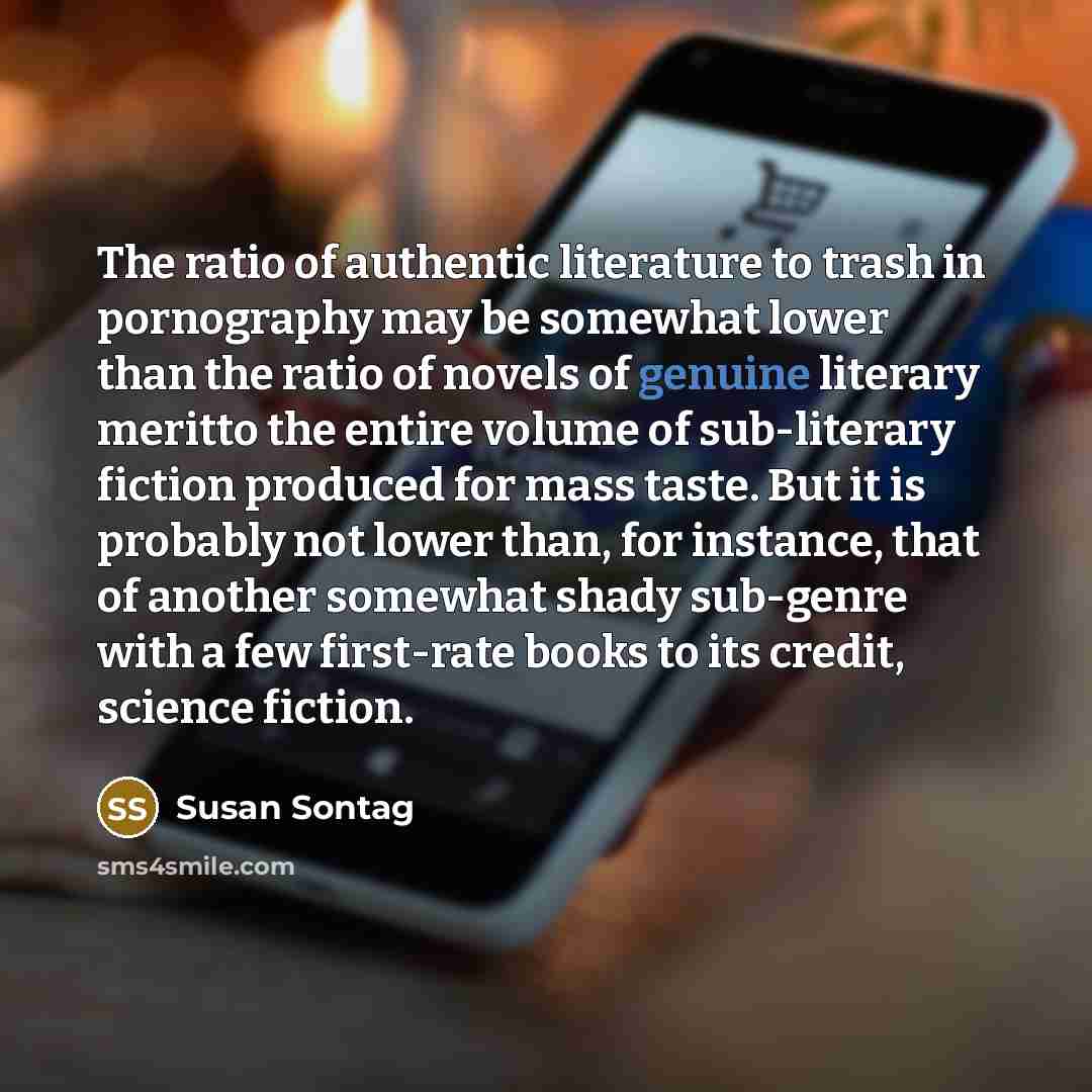 “The ratio of authentic literature to trash in pornography may…” quote by Susan Sontag