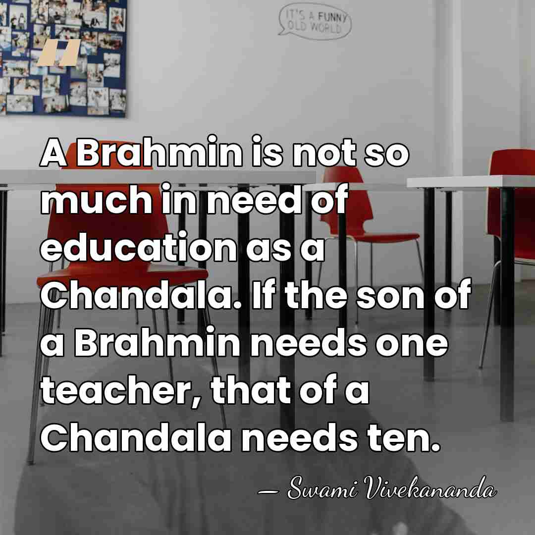 A Brahmin is not so much in need of education as a&hellip; - Swami Vivekananda