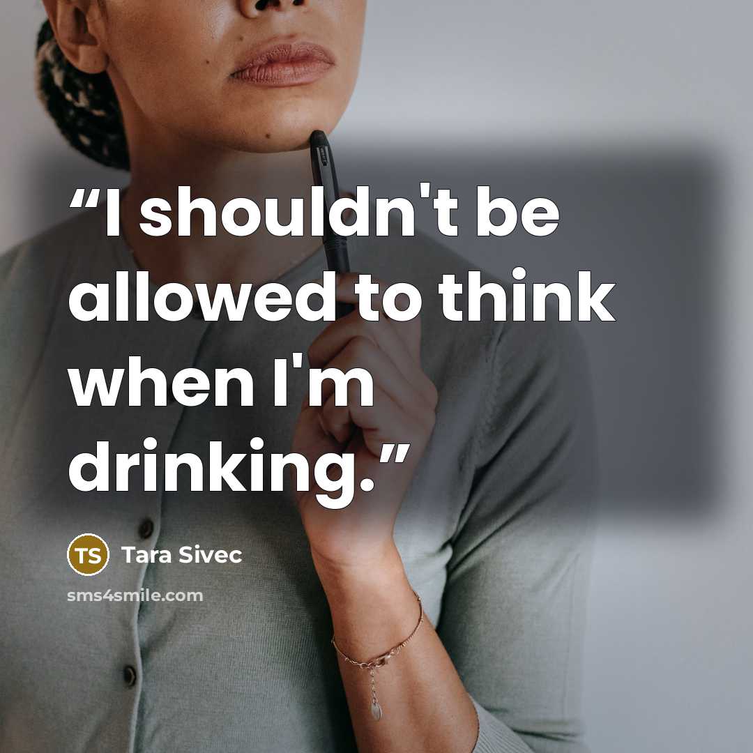 “I shouldn't be allowed to think when I'm drinking.” quote by Tara Sivec