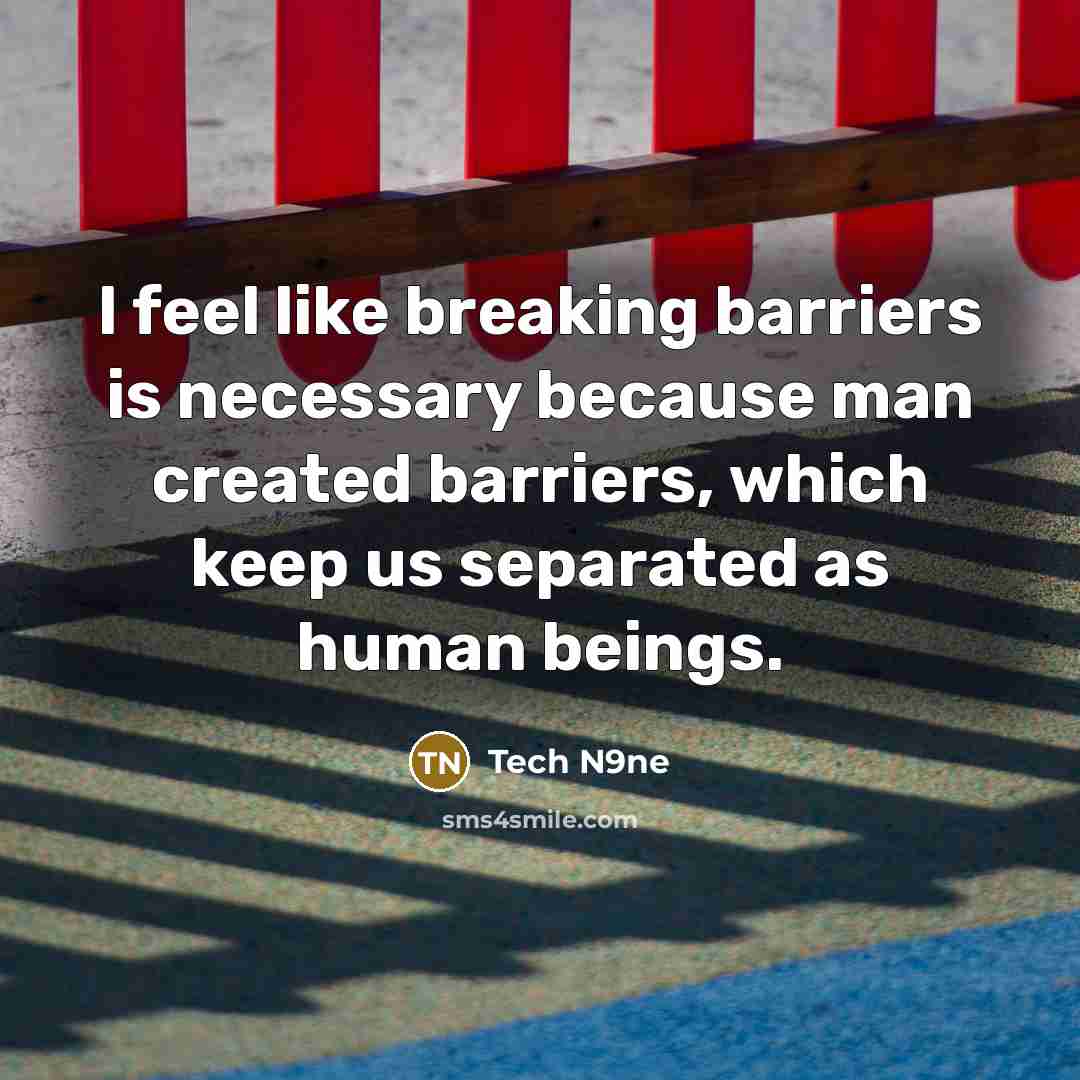 “I feel like breaking barriers is necessary because man created…” quote by Tech N9ne