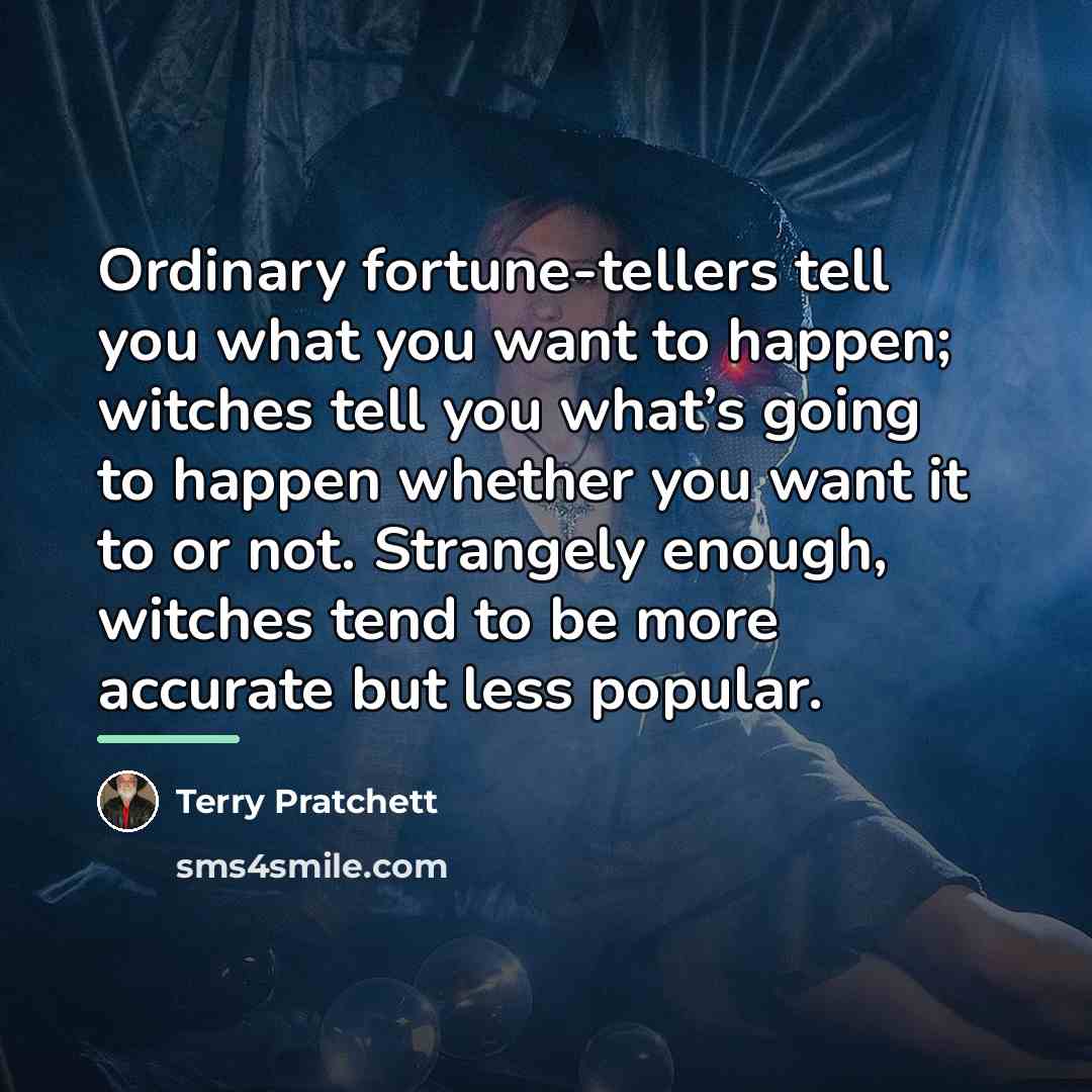 “Ordinary fortune-tellers tell you what you want to happen; witches…” quote by Terry Pratchett
