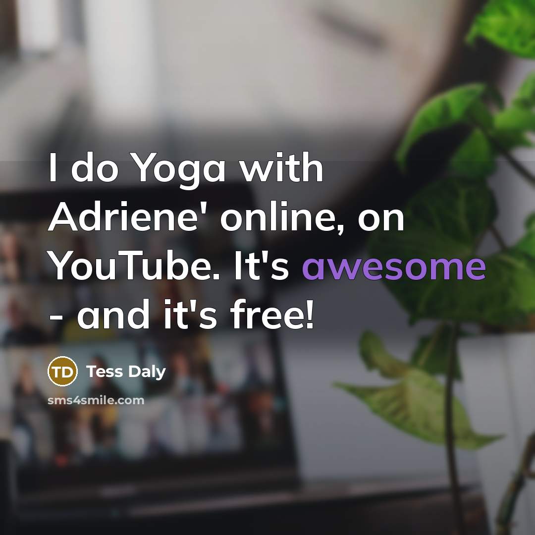 “I do Yoga with Adriene' online, on YouTube. It's awesome…” quote by Tess Daly