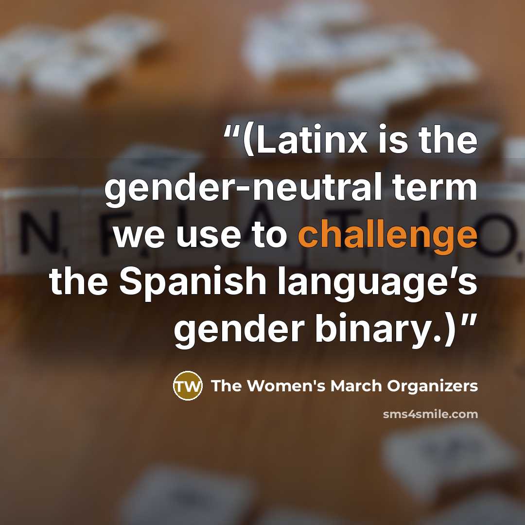 “(Latinx is the gender-neutral term we use to challenge the Spanish language’s gender binary.)” quote by The Women's March Organizers