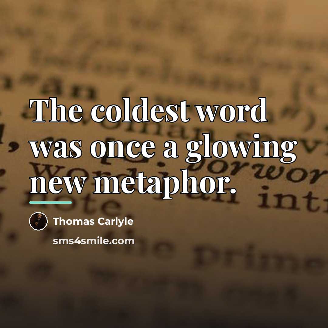 “The coldest word was once a glowing new metaphor.…” quote by Thomas Carlyle