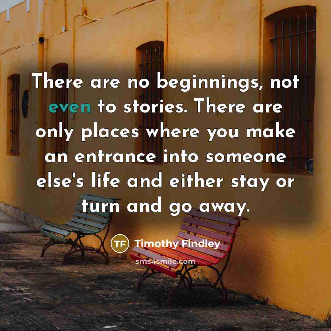“There are no beginnings, not even to stories. There are…” quote by Timothy Findley
