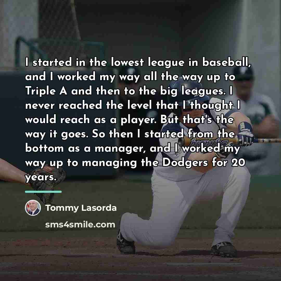 “I started in the lowest league in baseball, and I…” quote by Tommy Lasorda