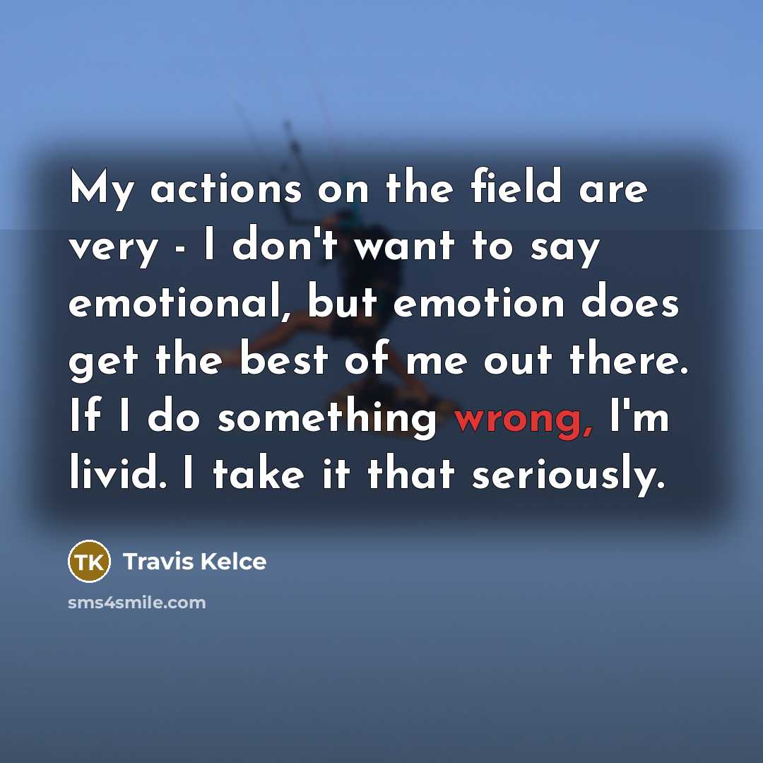 “My actions on the field are very - I don't…” quote by Travis Kelce