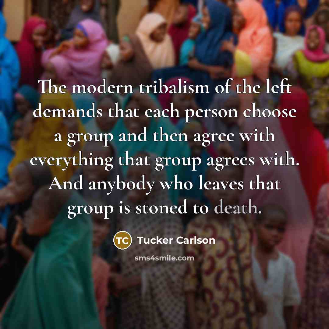 “The modern tribalism of the left demands that each person…” quote by Tucker Carlson