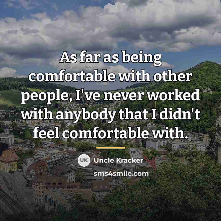“As far as being comfortable with other people, I've never…” quote by Uncle Kracker