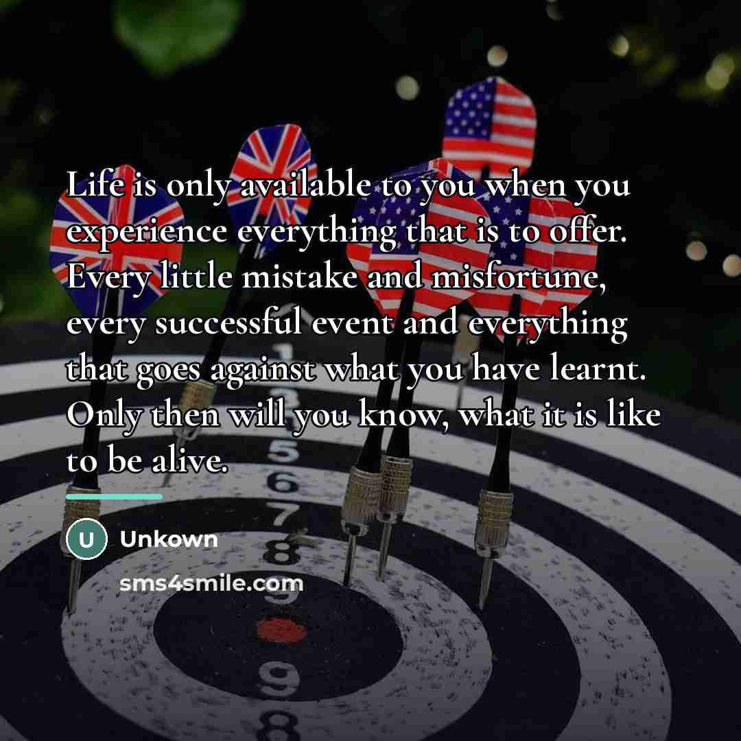 “Life is only available to you when you experience everything…” quote by Unkown