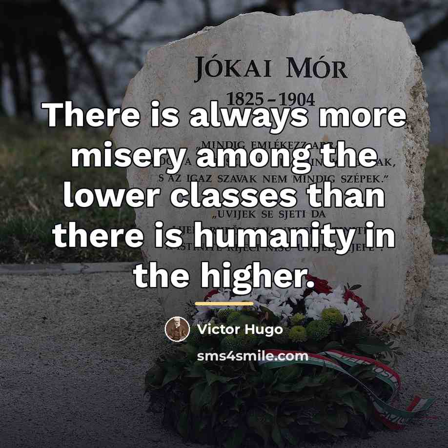“There is always more misery among the lower classes than…” quote by Victor Hugo