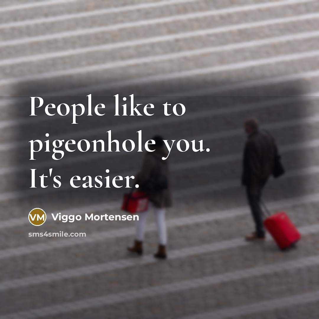 “People like to pigeonhole you. It's easier.…” quote by Viggo Mortensen