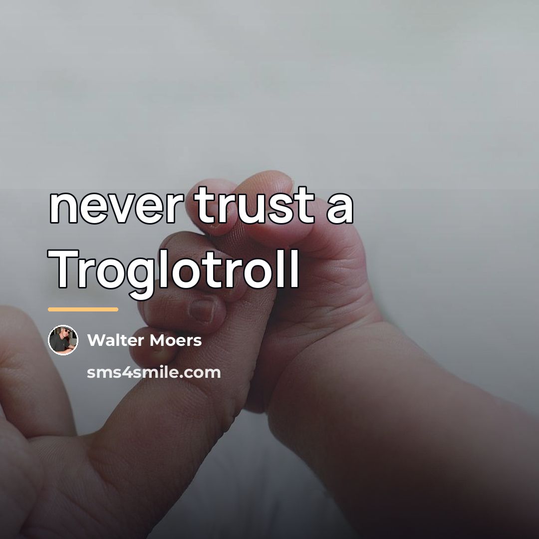 “never trust a Troglotroll…” quote by Walter Moers
