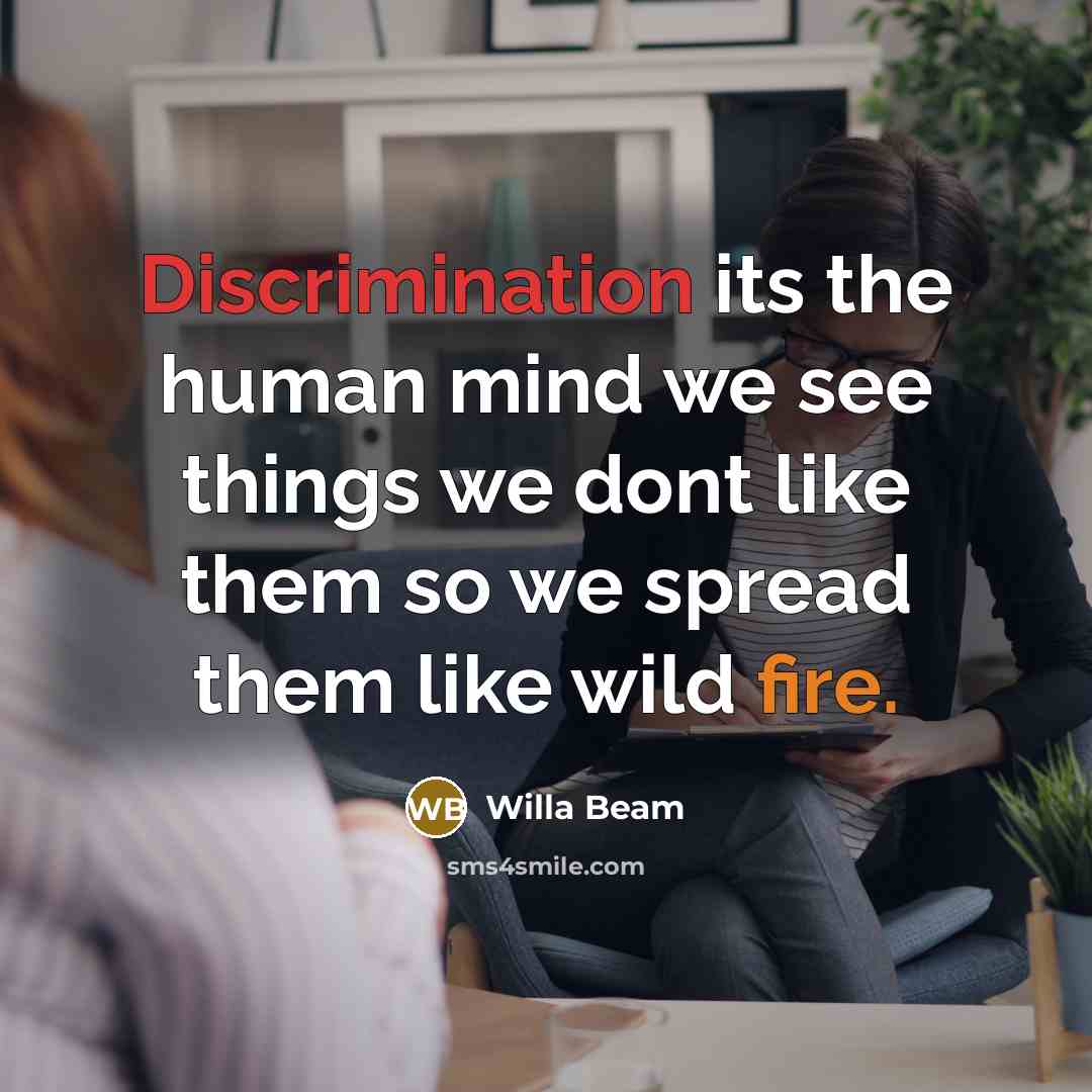 “Discrimination its the human mind we see things we dont like them so we spread them like wild fire.” quote by Willa Beam