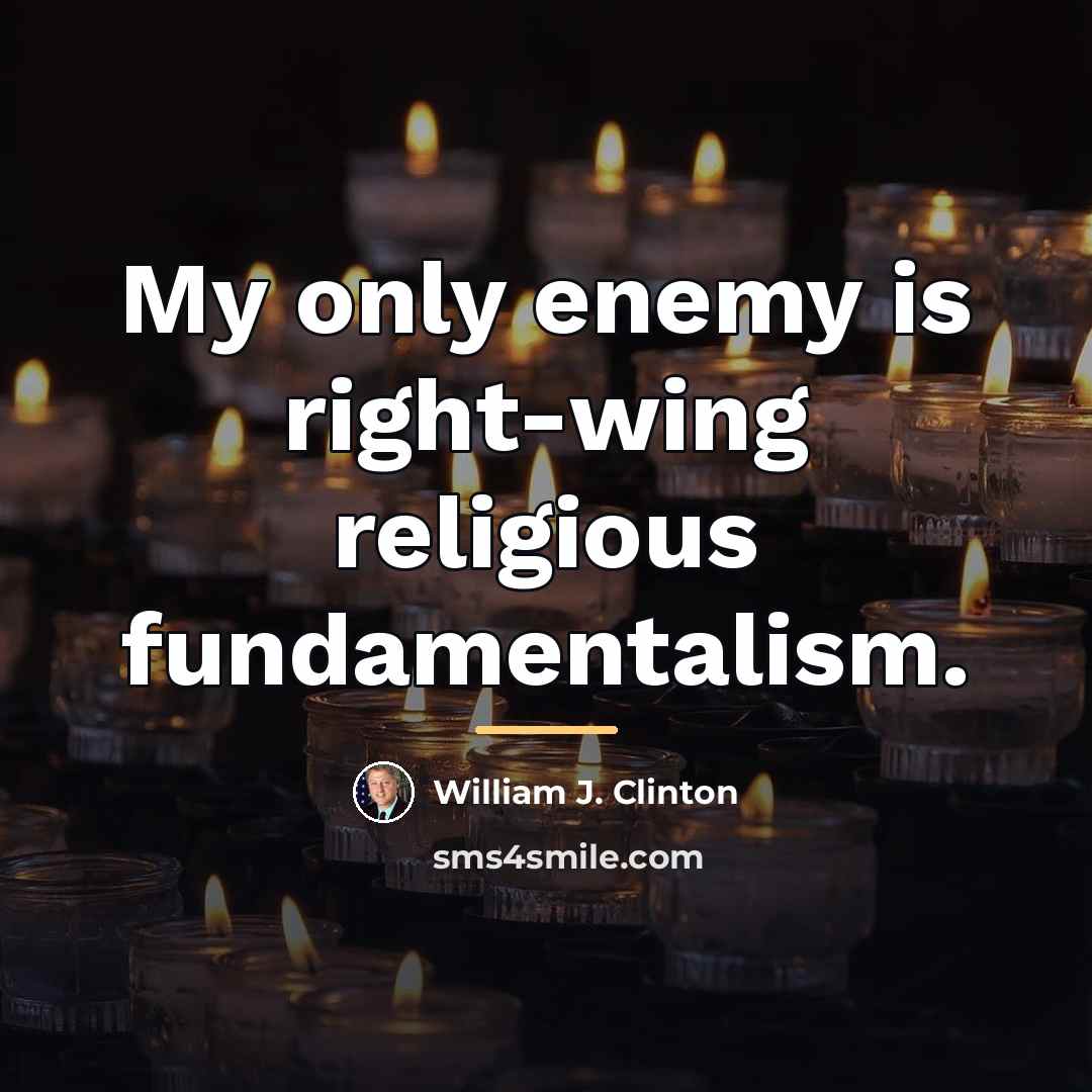 “My only enemy is right-wing religious fundamentalism.…” quote by William J. Clinton