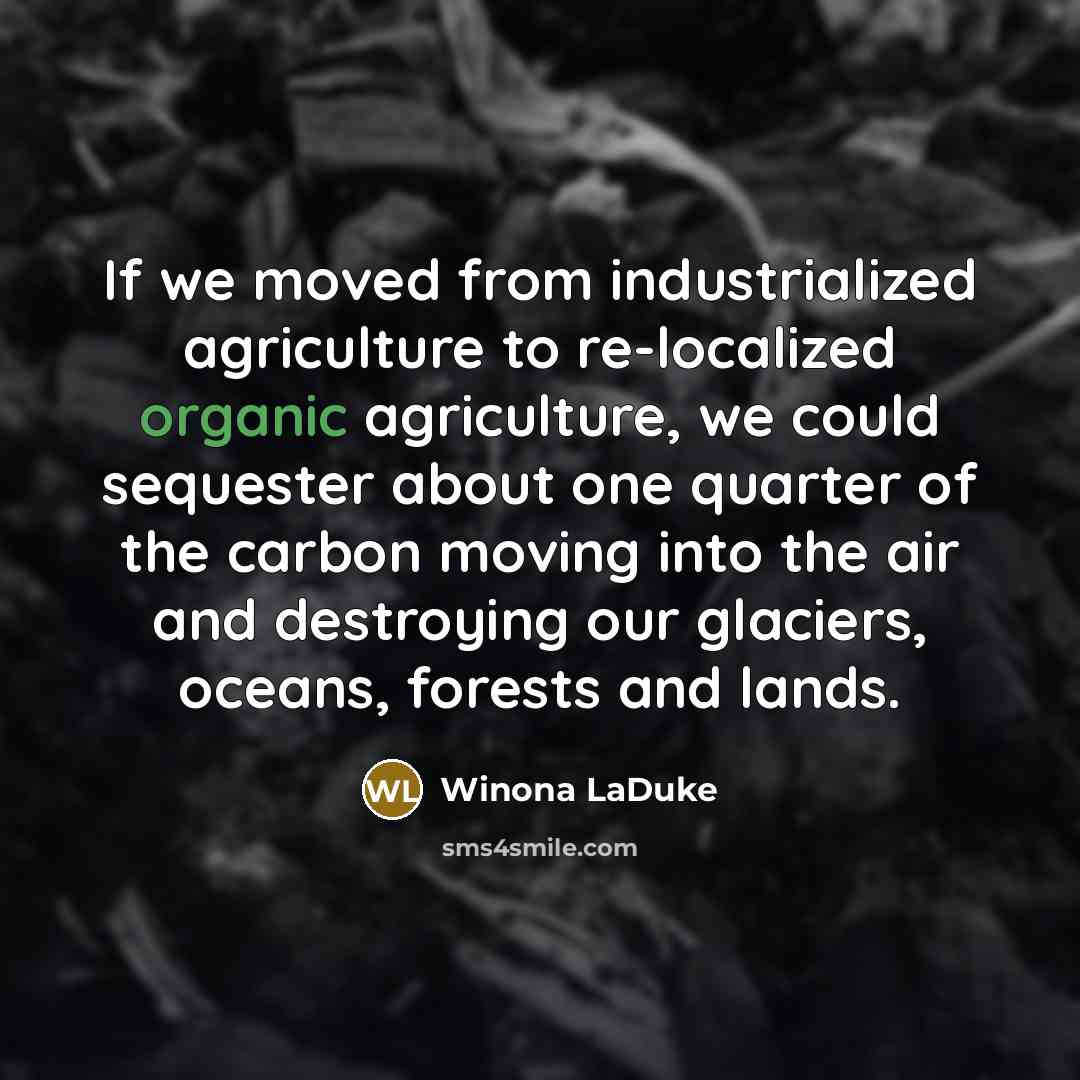 “If we moved from industrialized agriculture to re-localized organic agriculture,…” quote by Winona LaDuke