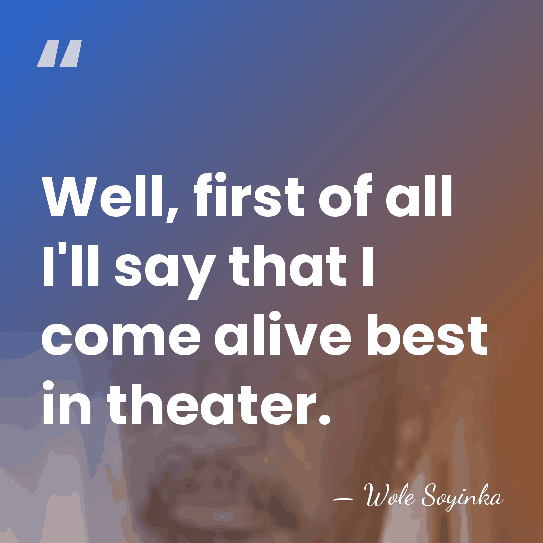 Well, first of all I'll say that I come alive best in&hellip; - Wole Soyinka
