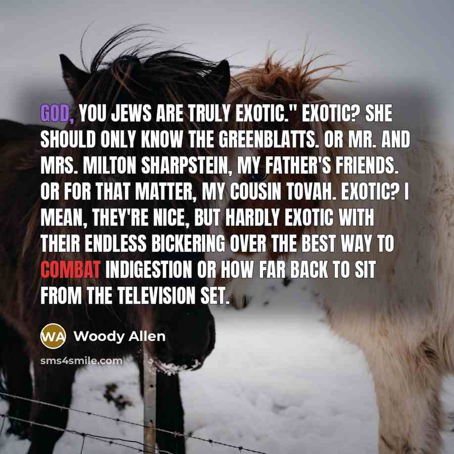 “God, you Jews are truly exotic." Exotic? She should only…” quote by Woody Allen