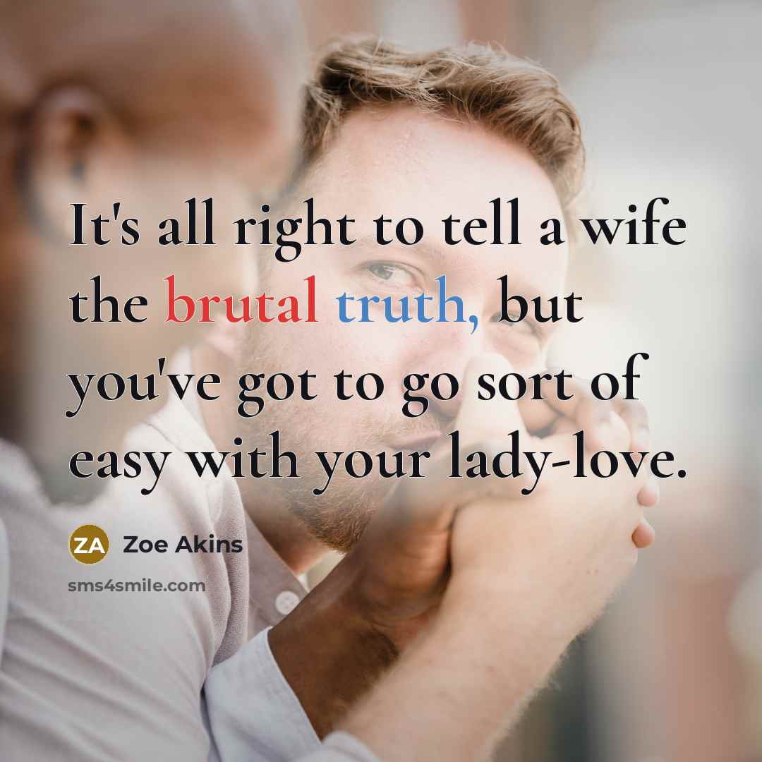 “It's all right to tell a wife the brutal truth,…” quote by Zoe Akins