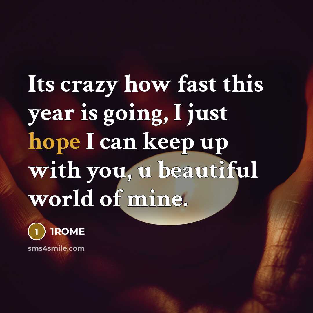 “Its crazy how fast this year is going, I just hope I can keep up with you, u beautiful world of mine.” quote by 1ROME