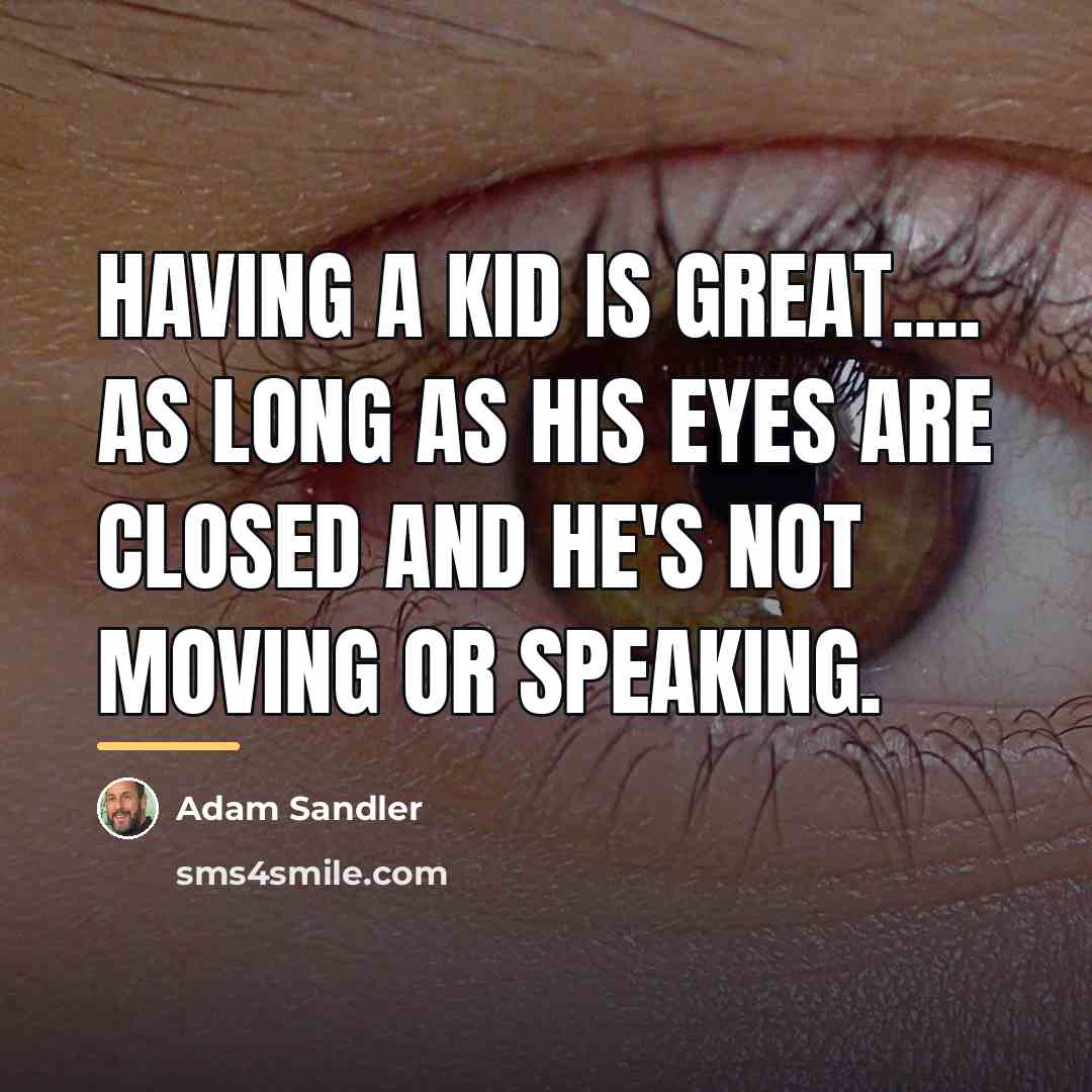 “Having a kid is great.... as long as his eyes…” quote by Adam Sandler
