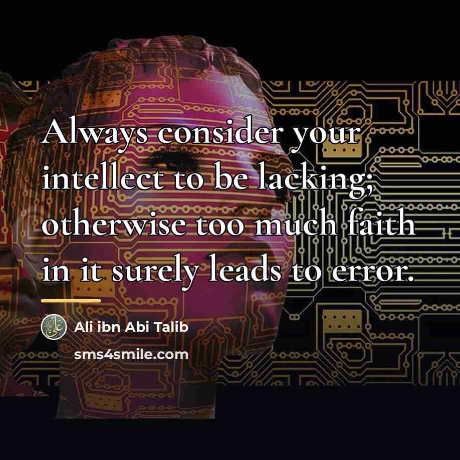 “Always consider your intellect to be lacking; otherwise too much…” quote by Ali ibn Abi Talib