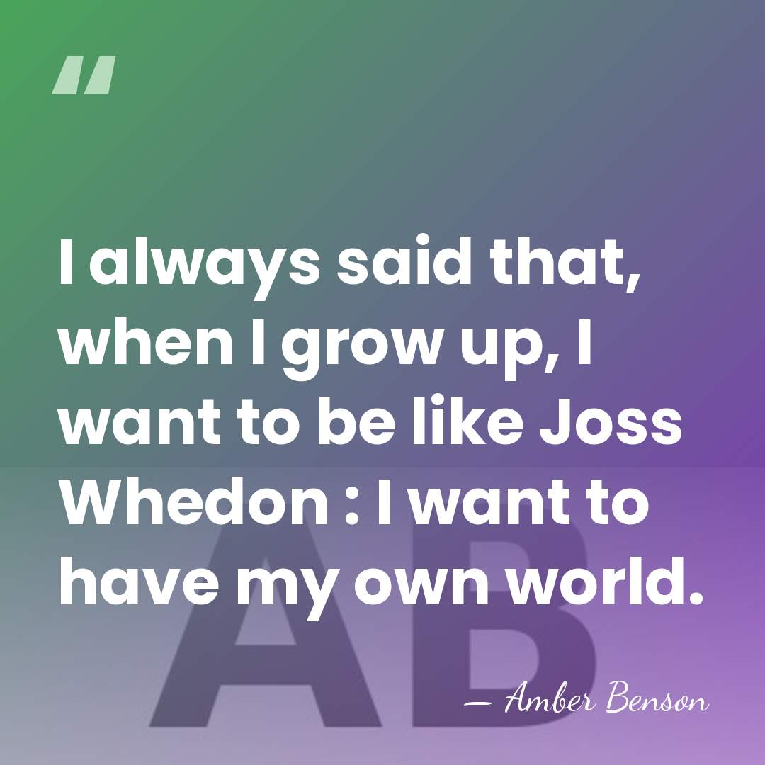 I always said that, when I grow up, I want to be&hellip; - Amber Benson