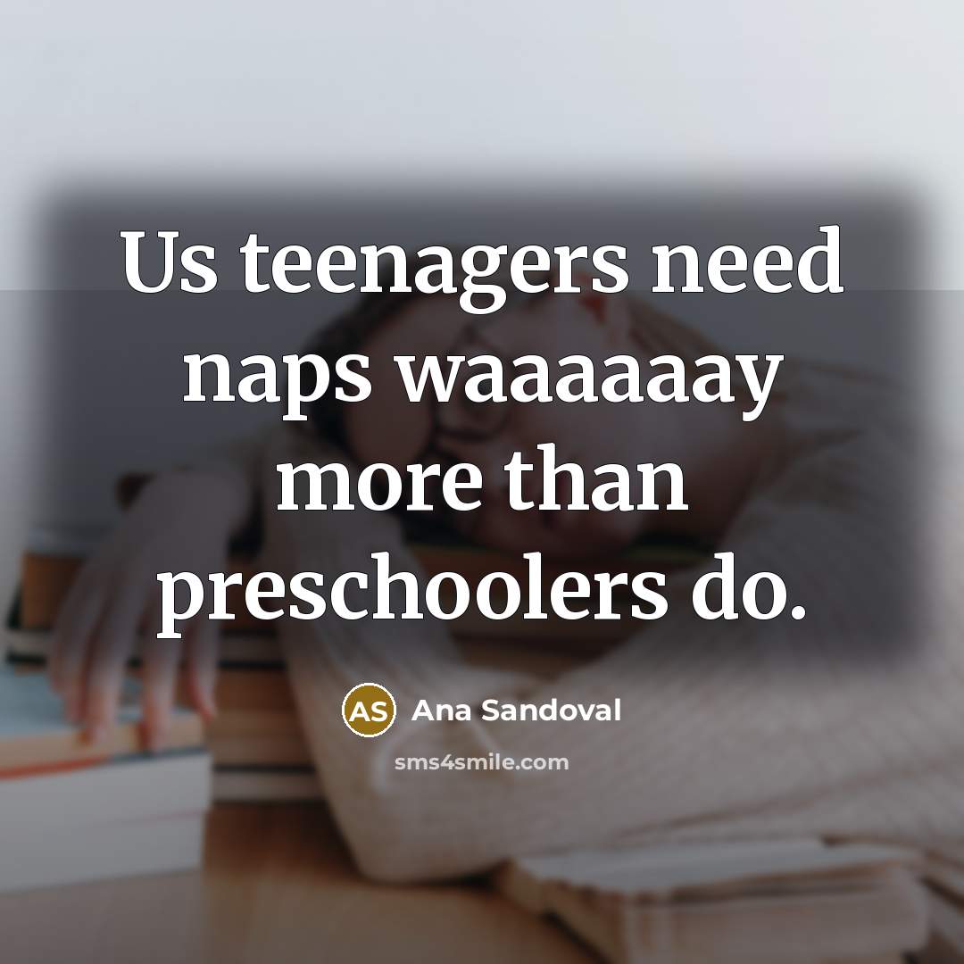 “Us teenagers need naps waaaaaay more than preschoolers do.…” quote by Ana Sandoval