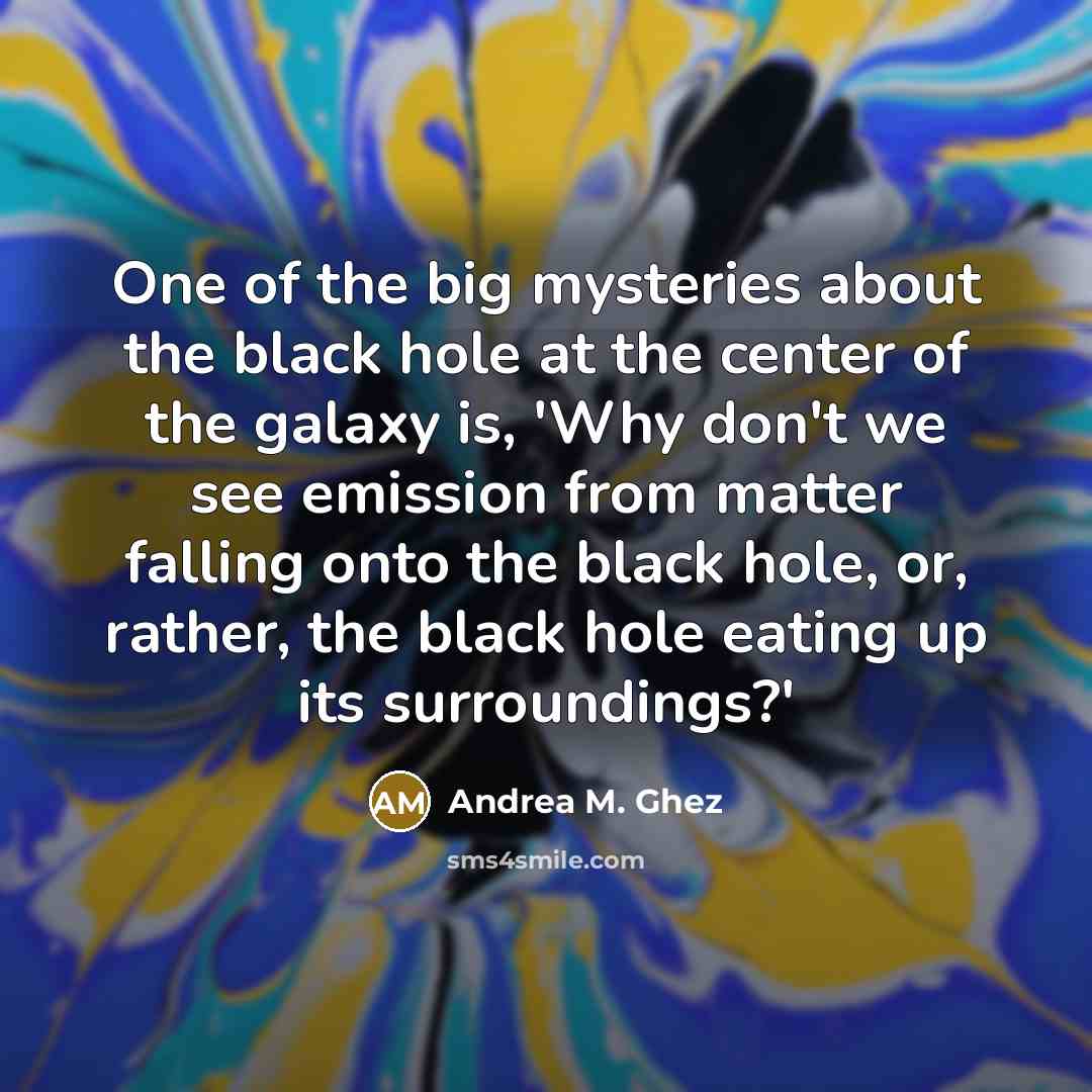 “One of the big mysteries about the black hole at…” quote by Andrea M. Ghez